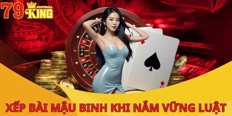 Cách Xếp Bài Mậu Binh - Hướng Dẫn Cực Chuẩn Cho Tân Thủ 2 cach-xep-bai-mau-binh-nam-vung-luat