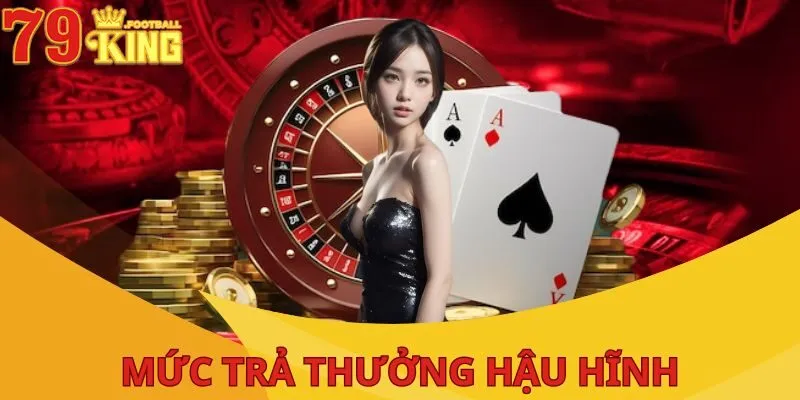 79King autoserve - Nền Tảng Cá Cược Hàng Đầu Châu Á 28 muc-tra-thuong-hau-hinh-79king