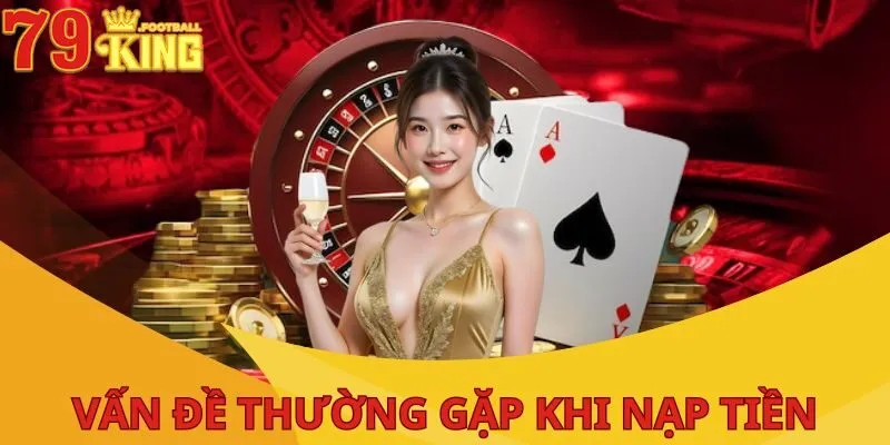 Nạp Tiền 79King Siêu Tốc| 3 Phút Có Ngay, Chơi Liền Tay! 1 nap-tien-79king-van-de-thuong-gap