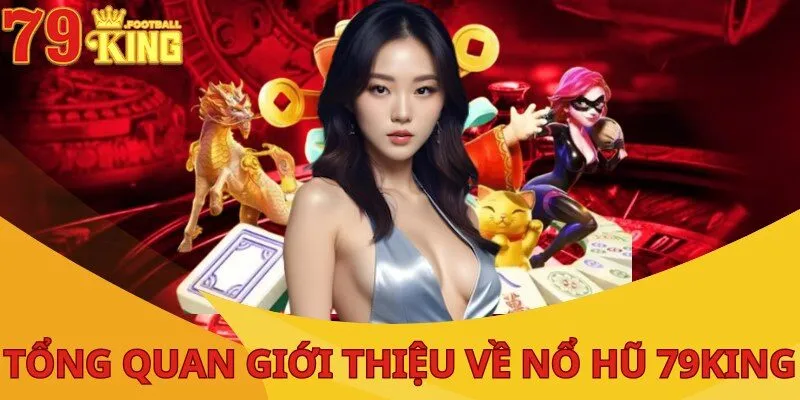 Nổ Hũ 79KING - Sân Chơi Đỉnh Cao Với Cơ Hội Thắng Lớn 1 tong-quan-gioi-thieu-ve-no-hu-79king