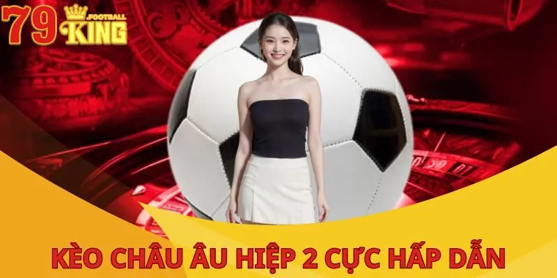 Tỷ Lệ Kèo Hiệp 2 - Hướng Dẫn Cách Chơi Chuẩn Xác Nhất 2025 3 ty-le-cuoc-keo-hiep-2-keo-chau-au-hap-dan