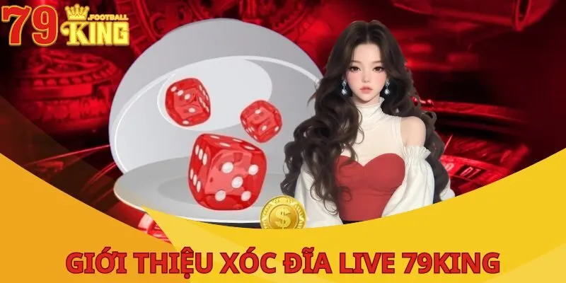 Xóc Đĩa Live - Hình Thức Trải Nghiệm Độc Đáo Tại 79KING 2 xoc-dia-live-gioi-thieu-chung