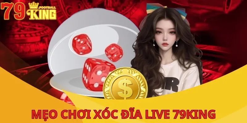 Xóc Đĩa Live - Hình Thức Trải Nghiệm Độc Đáo Tại 79KING 4 xoc-dia-live-nhung-meo-hay